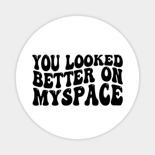 You Looked Better on Myspace Magnet